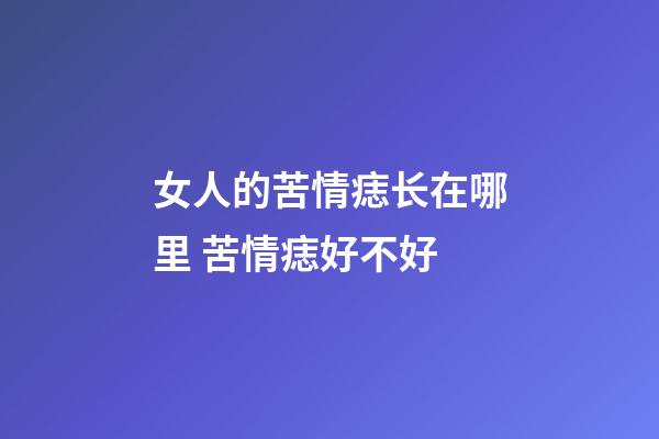 女人的苦情痣长在哪里 苦情痣好不好